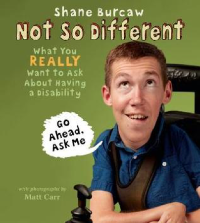 Not So Different: What You Really Want to Ask About Having a Disability by Shane Burcaw