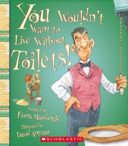 The ‘You Wouldn’t Want to Live Without…’ Series: You Wouldn’t Want to Live Without Toilets, Poop and Dirt