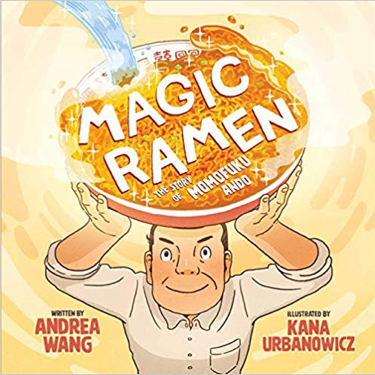 Magic Ramen: The Story of Momofuku Ando by Andrea Wang