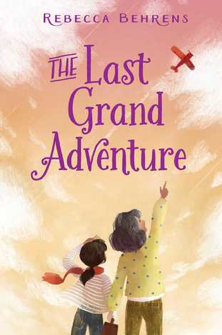 The Last Grand Adventure by Rebecca Behrens