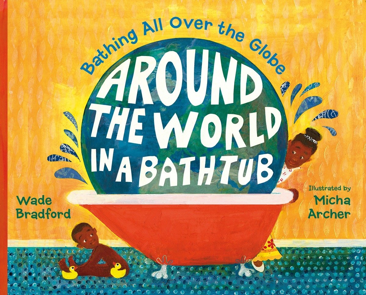Bathing All Over the Globe: Around the World in a Bathtub by Wade Bradford